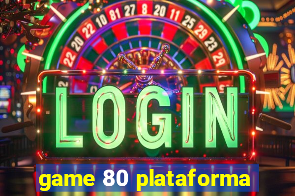 game 80 plataforma